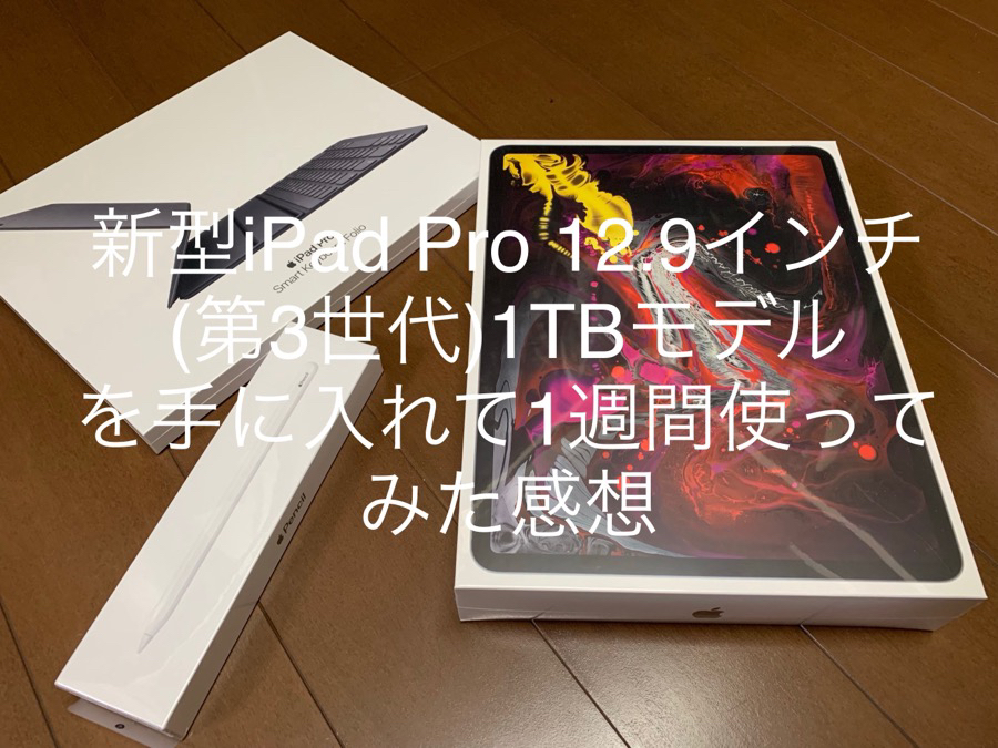 新型iPad Pro 12.9インチ(第3世代)1TBモデルを手に入れて1週間使って 